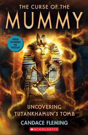 The Curse of the Mummy: Uncovering Tutankhamun's Tomb (Scholastic Focus) de Candace Fleming