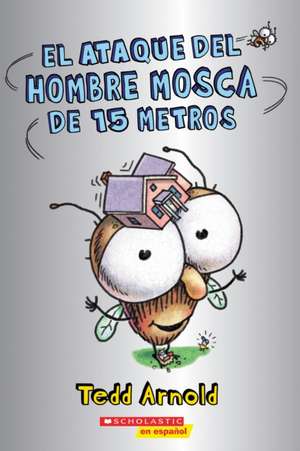 El Ataque del Hombre Mosca de 15 Metros (Attack of the 50-Foot Fly Guy) de Tedd Arnold