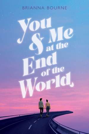 You & Me at the End of the World de Brianna Bourne