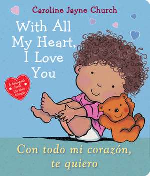 With All My Heart, I Love You / Con Todo Mi Corazón, Te Quiero (Bilingual) de Caroline Jayne Church