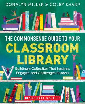 The Commonsense Guide to Your Classroom Library de Donalyn Miller