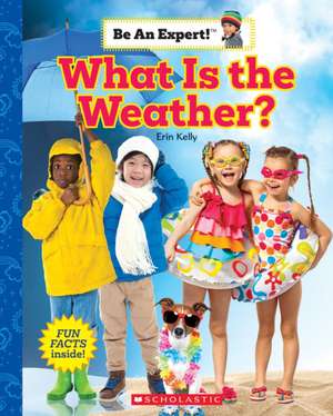 Kelly, E: What Is the Weather? (Be an Expert!) de Erin Kelly