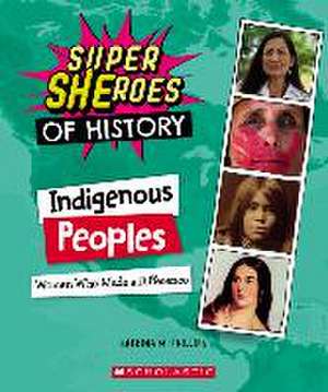 Indigenous Peoples: Women Who Made a Difference (Super Sheroes of History) de Katrina M Phillips