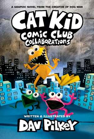 Cat Kid Comic Club: Collaborations: A Graphic Novel (Cat Kid Comic Club #4): From the Creator of Dog Man de Dav Pilkey