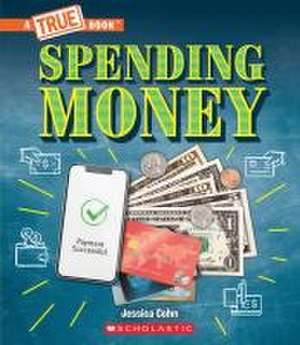 Spending Money: Budgets, Credit Cards, Scams... and Much More! (a True Book: Money) de Jessica Cohn