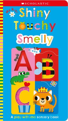 My Busy Shiny Touchy Smelly Abc: Scholastic Early Learners (Touch and Explore) de Scholastic Early Learners