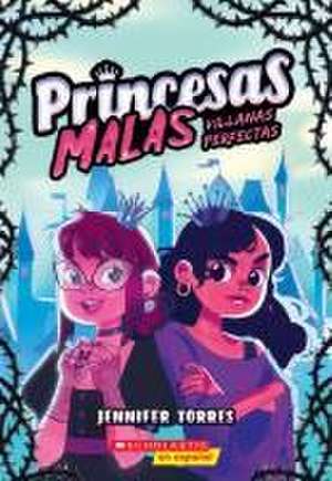 Princesas Malas #1: Villanas Perfectas (Bad Princesses #1: Perfect Villains) de Jennifer Torres