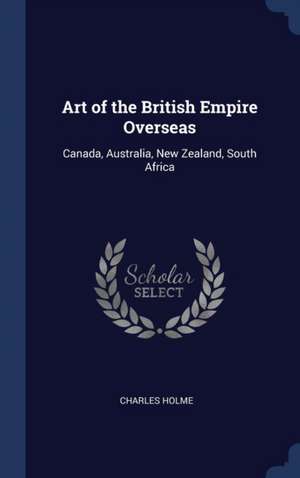 Art of the British Empire Overseas de Charles Holme