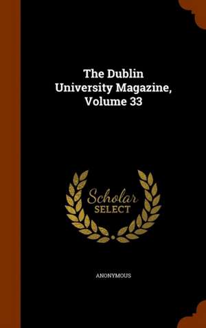 DUBLIN UNIV MAGAZINE VOLUME 33 de Anonymous