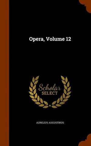 Opera, Volume 12 de Aurelius Augustinus