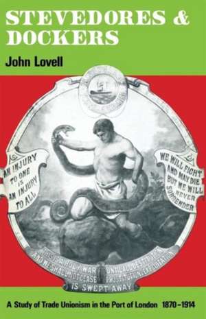 Stevedores and Dockers: A Study of Trade Unionism in the Port of London, 1870–1914 de John Lovell