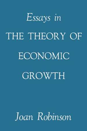 Essays in the Theory of Economic Growth de Joan Robinson