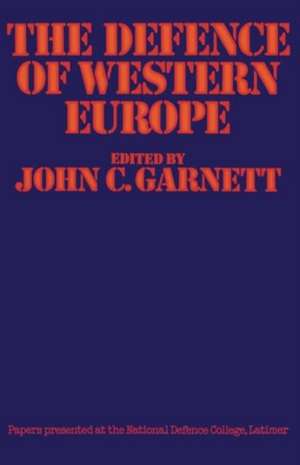 The Defence of Western Europe: Papers Presented at the National Defence College, Latimer, in September, 1972 de John C. Garnett