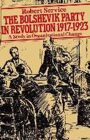 The Bolshevik Party in Revolution: A Study in Organisational Change 1917–1923 de Robert Service