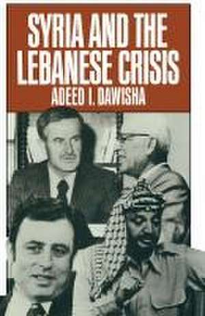 Syria and the Lebanese Crisis de Adeed I. Dawisha