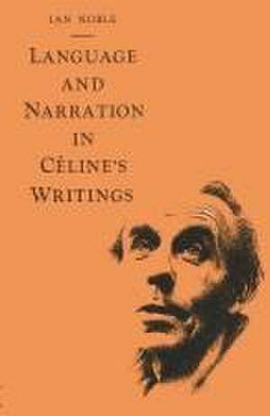 Language and Narration in Céline’s Writings: The Challenge of Disorder de Ian Noble