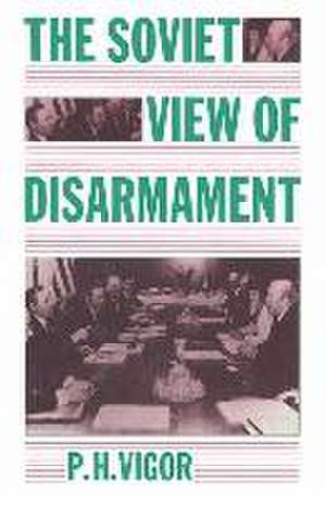 The Soviet View of Disarmament de P.H. Vigor