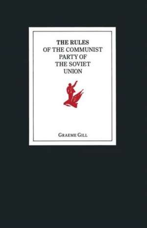 The Rules of the Communist Party of the Soviet Union de Graeme J. Gill