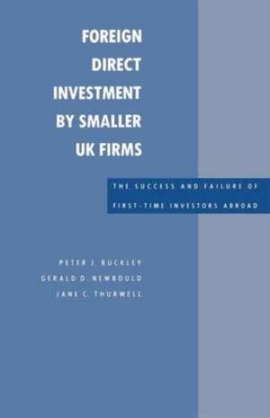 Foreign Direct Investment by Smaller UK Firms: The Success and Failure of First-Time Investors Abroad de Peter J. Buckley