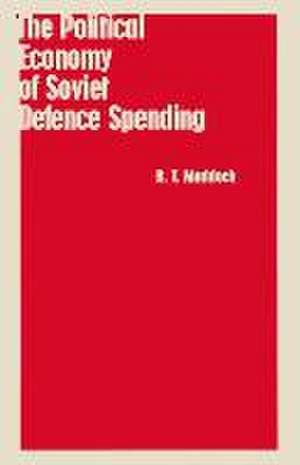 The Political Economy of Soviet Defence Spending de R.T. Maddock