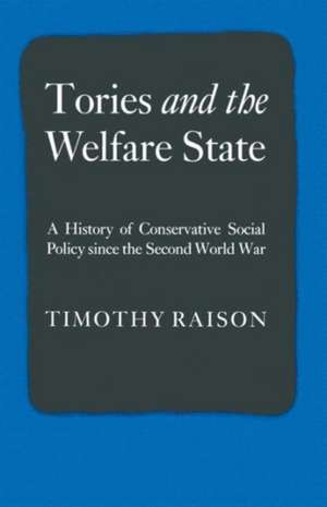 Tories and the Welfare State: A History of Conservative Social Policy since the Second World War de Timothy Raison