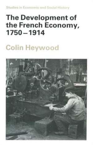 The Development of the French Economy, 1750–1914 de Colin Heywood