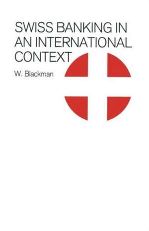 Swiss Banking in an International Context de W. Blackman