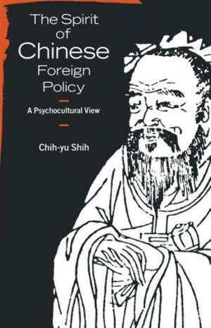 The Spirit of Chinese Foreign Policy: A Psychocultural View de Chih-Yu Shih