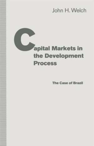 Capital Markets in the Development Process: The Case of Brazil de John H. Welch