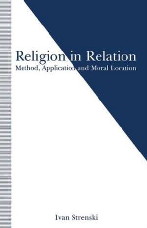 Religion in Relation: Method, Application and Moral Location de Ivan Strenski