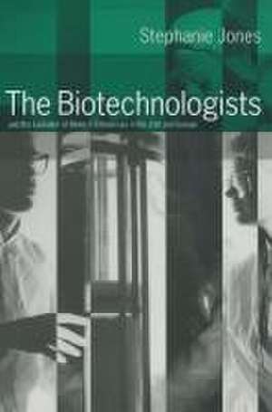 The Biotechnologists: and the Evolution of Biotech Enterprises in the USA and Europe de Stephanie Jones