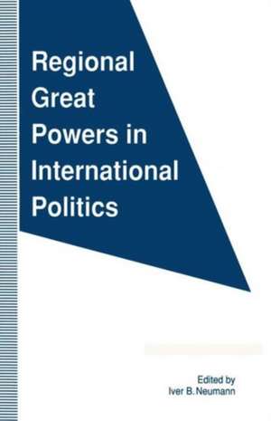 Regional Great Powers in International Politics de Iver B. Neumann