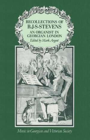 Recollections of R.J.S.Stevens: An Organist in Georgian London de Mark Argent