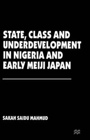 State, Class and Underdevelopment in Nigeria and Early Meiji Japan de Sakah Saidu Mahmud