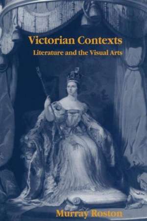 Victorian Contexts: Literature and the Visual Arts de Murray Roston