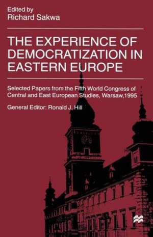 The Experience of Democratization in Eastern Europe: Selected Papers from the Fifth World Congress of Central and East European Studies, Warsaw, 1995 de Richard Sakwa