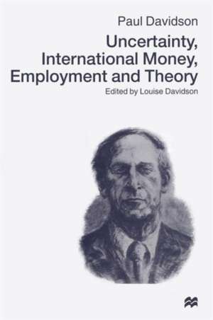 Uncertainty, International Money, Employment and Theory: Volume 3: The Collected Writings of Paul Davidson de Paul Davidson