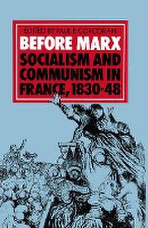 Before Marx: Socialism and Communism in France, 1830–48 de Paul E Corcoran