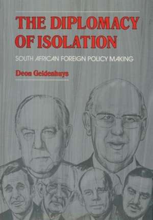 The Diplomacy of Isolation: South African Foreign Policy Making de D. Geldenhuys