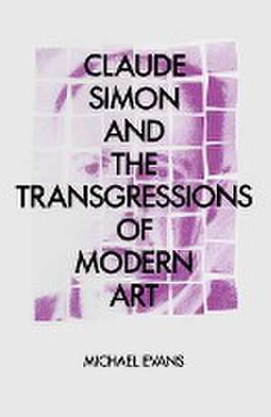 Claude Simon and the Transgressions of Modern Art de M. Evans