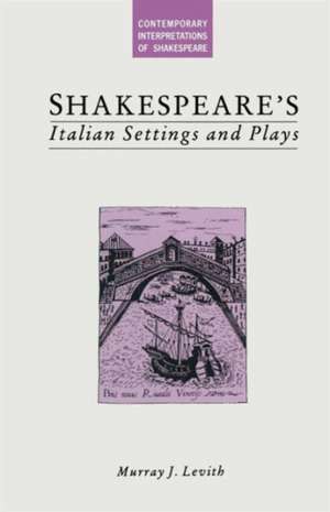 Shakespeare’s Italian Settings and Plays de Murray J Levith