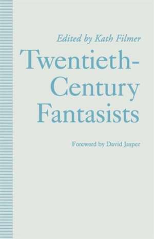 Twentieth-Century Fantasists: Essays on Culture, Society and Belief in Twentieth-Century Mythopoeic Literature de Kath Filmer