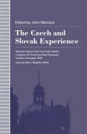 The Czech and Slovak Experience: Selected Papers from the Fourth World Congress for Soviet and East European Studies, Harrogate, 1990 de John Morison