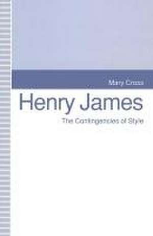 Henry James: The Contingencies of Style de Mary Cross