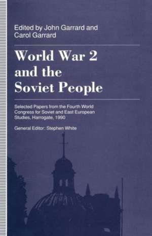 World War 2 and the Soviet People: Selected Papers from the Fourth World Congress for Soviet and East European Studies, Harrogate, 1990 de John Garrard