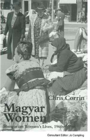 Magyar Women: Hungarian Women’s Lives, 1960s–1990s de Chris Corrin