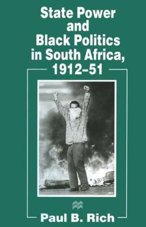 State Power and Black Politics in South Africa, 1912–51 de Paul B. Rich