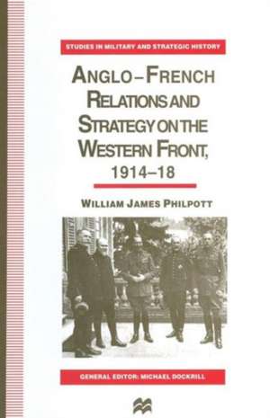 Anglo-French Relations and Strategy on the Western Front, 1914–18 de William J. Philpott