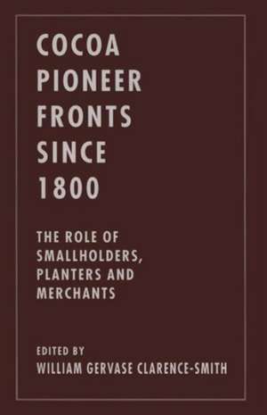 Cocoa Pioneer Fronts since 1800: The Role of Smallholders, Planters and Merchants de William Gervase Clarence-Smith