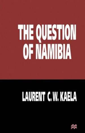 The Question of Namibia de Laurent C.W. Kaela